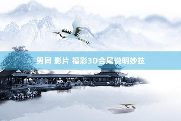 男同 影片 福彩3D合尾说明妙技